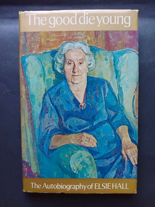 The good die young: The Autobiography of Elsie Hall