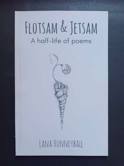 FLOTSAM & JETSAM : A half-life of poems / Lana Hunneyball