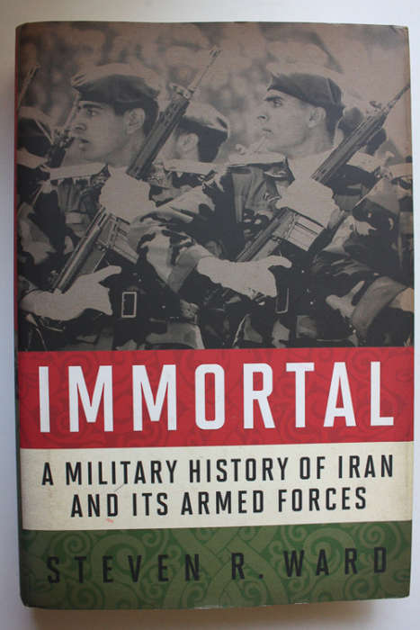 Immortal: A Military History of Iran and its Armed Forces by Steven R Ward