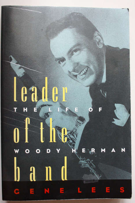Leader of the Band: The Life of Woody Herman by Gene Lees