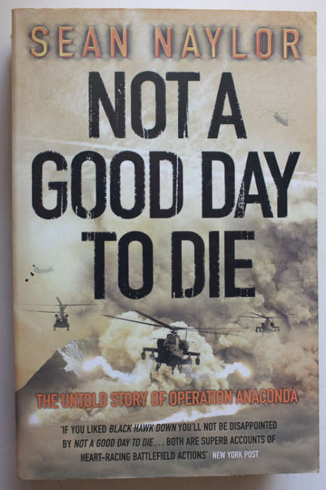 Not A Good Day to Die: The Untold Story of Operation Anaconda in Afghanistan by Sean Naylor