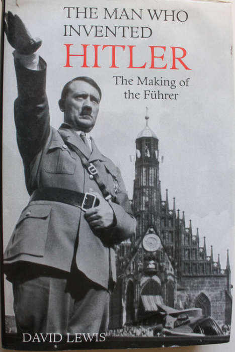 The Man who Invented Hitler: The Making of the Fuhrer by David Lewis