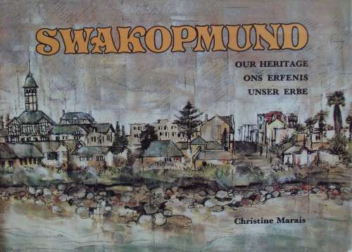 Swakopmund: Our Heritage, Ons Erfenis, Unser Erbe - Christine Marais