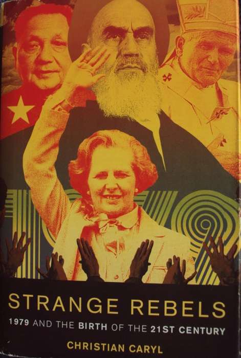 Strange Rebels: 1979 and the Birth of the 21st Century Christian Caryl