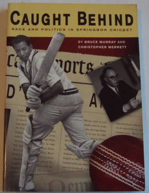 Caught Behind Race and Politics in Springbok Cricket Bruce Murray and Christopher Merrett