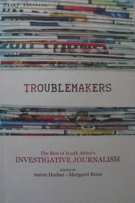 Troublemakers The Best of South Africas Investigative Journalism Anton Harber & Margaret Renn