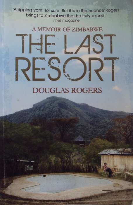 The Last Resort A Memoir of Zimbabwe Douglas Rogers