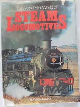 The Wonderful World of Steam Locomotives by P.B.Whitehouse