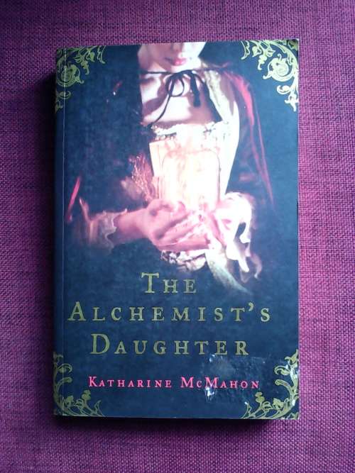 The Alchemist`s Daughter by Katharine McMahon. S/C 1st 2006.