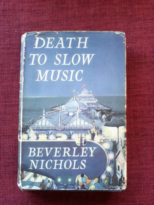 Death to Slow Music by Beverley Nichols. Circa 1956. H/C with jacket. 264 pp. 300 g
