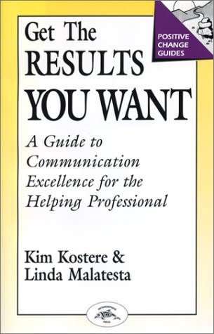 Get the Results You Want: Guide to Communication Excellence for the Helping Professional  by Kim