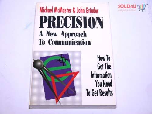 Precision: A New Approach to Communication : How to Get the Information You Need to Get Results