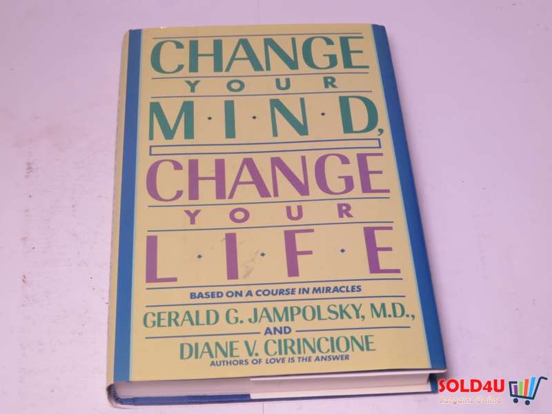 Change Your Mind, Change Your Life - Gerald G. Jampolsky MD & Diane V. Cirincione