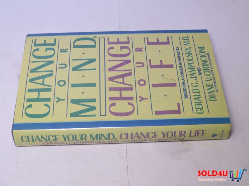 Change Your Mind, Change Your Life - Gerald G. Jampolsky MD & Diane V. Cirincione