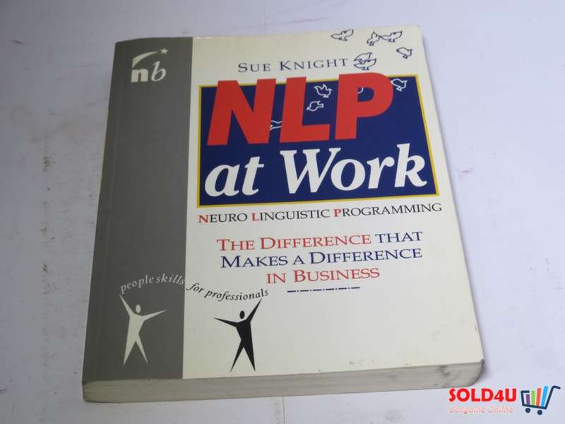 NLP at Work: Neuro Linguistic Programming, The Difference That Makes a Difference in Business
