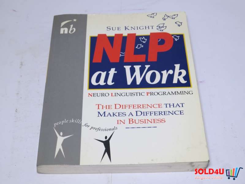 NLP at Work: Neuro Linguistic Programming, The Difference That Makes a Difference in Business