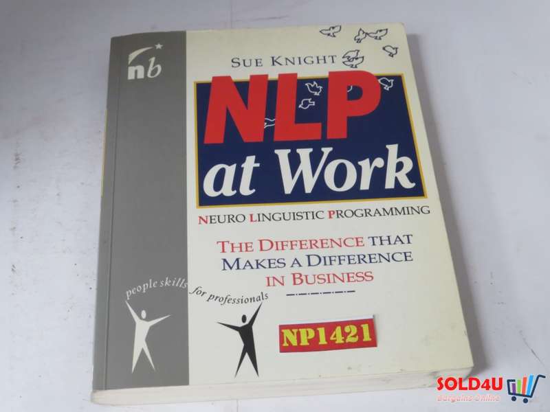 NLP at Work: Neuro Linguistic Programming, The Difference That Makes a Difference in Business