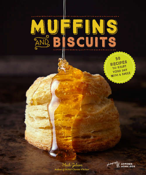 Muffins and Biscuits - 50 Recipes to Start Your Day with a Smile