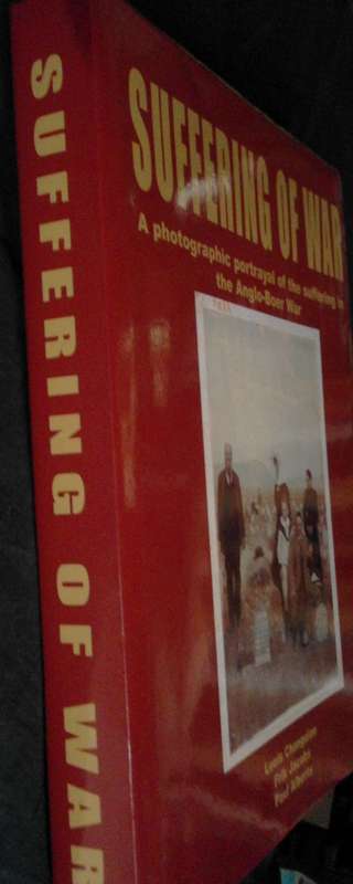 SUFFERING OF WAR A Photographic Portrayal of the Suffering in the Anglo-Boer War (Changuion et. al.)