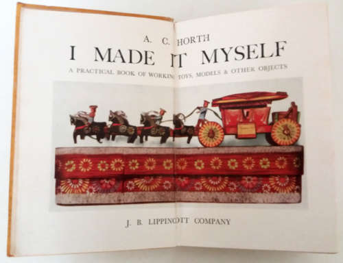 I made it myself by A.C. Horth 1st ed. - a practical book of working toys, models and other objects