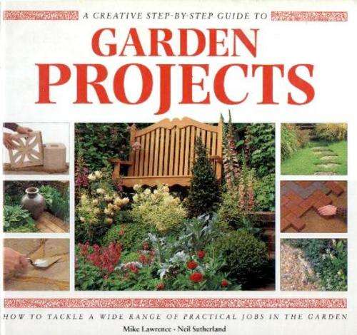 GARDEN PROJECTS - Step-by-step guide Hardcover by Mike Lawrence and Neil Sutherland