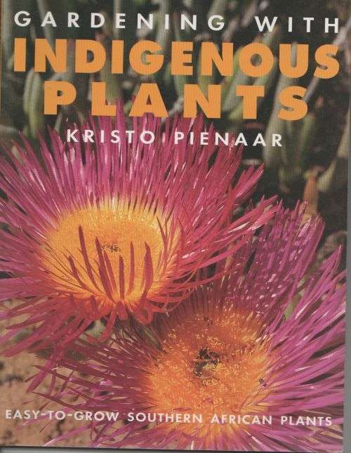 GARDENING WITH INDIGENOUS PLANTS by Kristo Pienaar