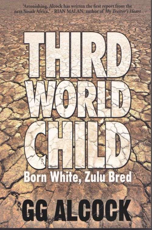 THIRD WORLD CHILD: BORN WHITE, ZULU BRED by GG Alcock