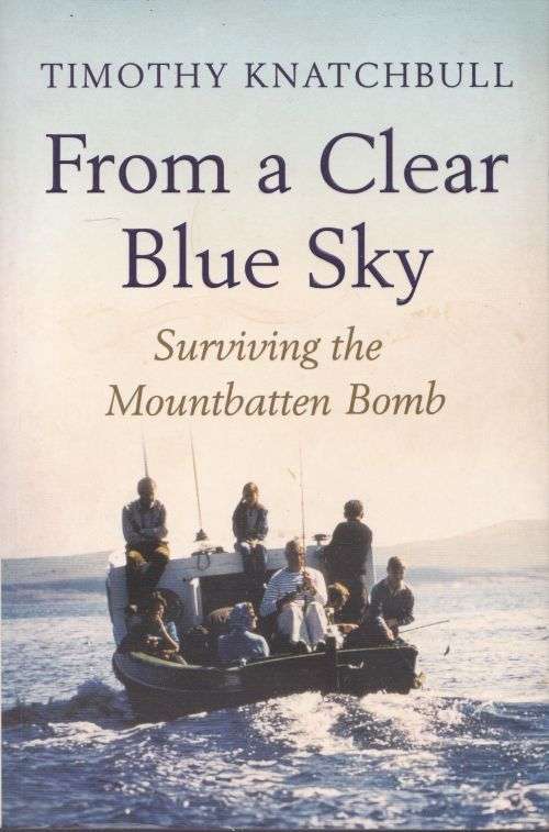 FROM A CLEAR BLUE SKY: SURVIVING THE MOUNTBATTEN BOMB by Timothy Knatchbull
