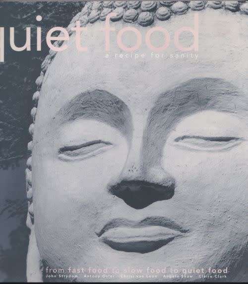 QUIET FOOD: A RECIPE FOR SANITY: FROM FAST FOOD TO SLOW FOOD TO QUIET FOOD