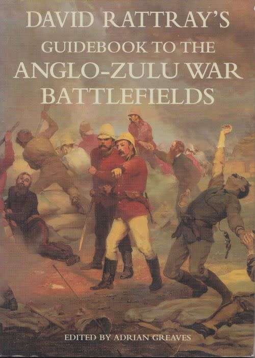 DAVID RATTRAY'S GUIDEBOOK TO THE ANGLO-ZULU WAR BATTLEFIELDS edited by Adrian Greaves