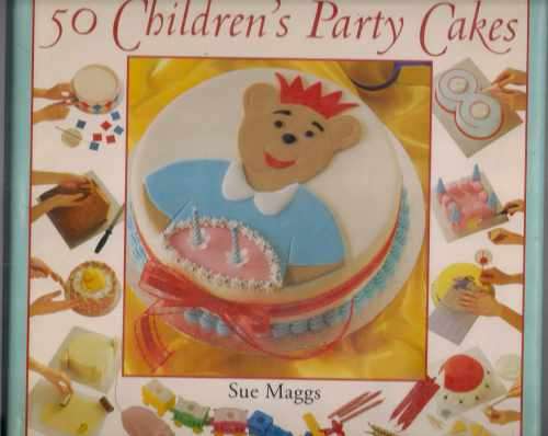STEP-BY-STEP: 50 CHILDREN'S PARTY CAKES by Sue Maggs