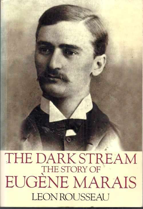 THE DARK STREAM: THE STORY OF EUGENE MARAIS by Leon Rousseau