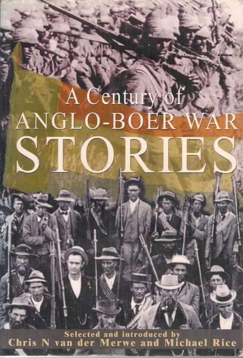A CENTURY OF ANGLO-BOER WAR STORIES: selected & introduced by Chris N van der Merwe & Michael Rice