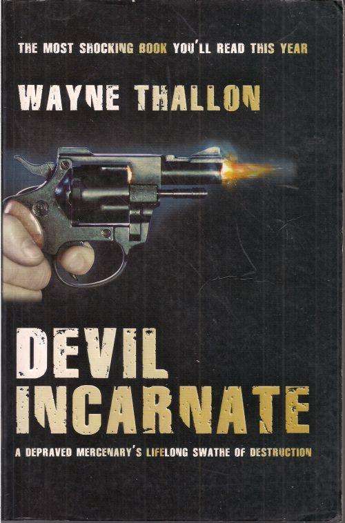 DEVIL INCARNATE: A DEPRAVED MERCENARY'S LIFELONG SWATHE OF DESTRUCTION by Wayne Thallon