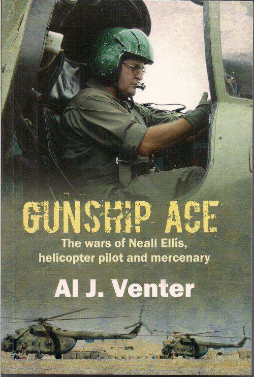 GUNSHIP ACE: THE WARS OF NEALL ELLIS, HELICOPTER PILOT AND MERCENARY by Al J Venter