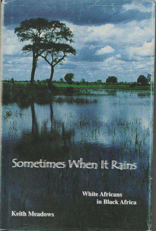 SOMETIMES WHEN IT RAINS: WHITE AFRICANS IN BLACK AFRICA by Keith Meadows
