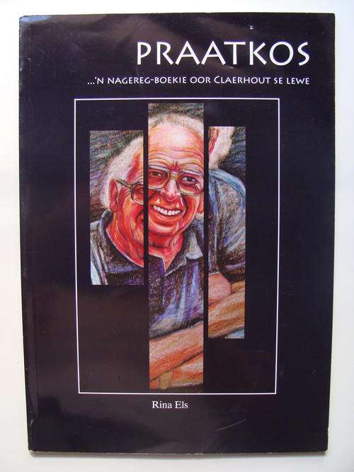 FRANS CLAERHOUT -- Praatkos...n nagereg-boekie oor Claerhout se lewe - Rina Els (2004 edition)