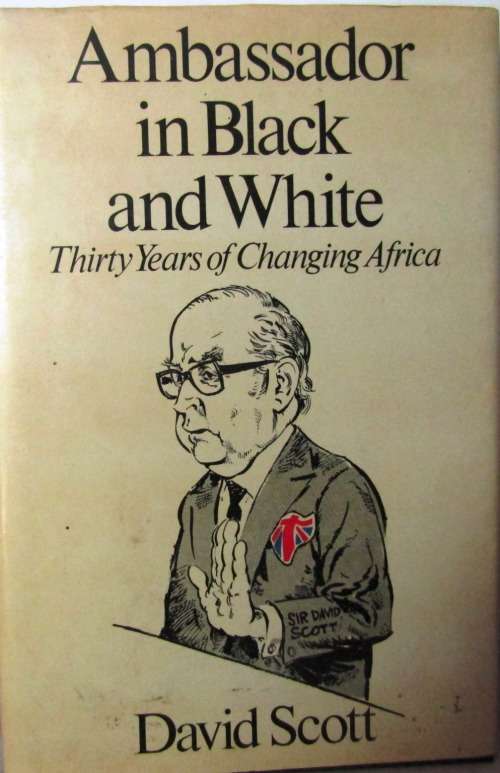 AMBASSADOR IN BLACK AND WHITE - AMBASSADOR DAVID SCOTT  THIRTY YEARS OF CHANGING AFRICA