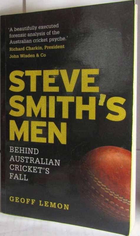 STEVE SMITH`S MEN - BEHIND AUSTRALIA CRICKET`S FALL BY GEOFF LEMON