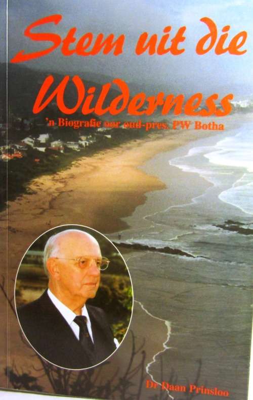 STEM UIT DIE WILDERNIS `N BIOGRAFIE VAN PW BOTHA DEUR DR DAAN PRINSLOO