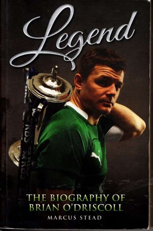 The Biography of Brian O`Driscoll - Legend by Marcus Stead