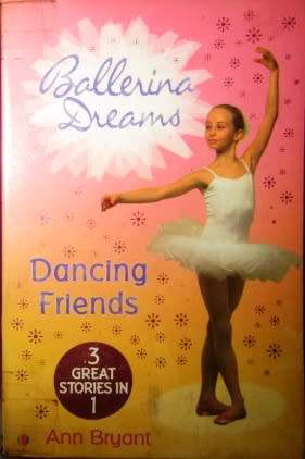 Ballerina Dreams - Dancing Friends - 3 Great Stories in One By Anne Bryant