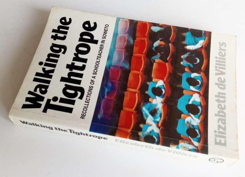 Walking the Tightrope. Recollections of a Schoolteacher in Soweto, by Elizabeth de Villiers.