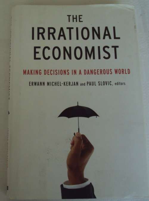 The Irrational Economist Erwann Michel-Kerjan and Paul Slovic editors