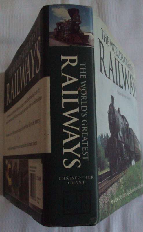 The World`s Greatest Railways Christopher Chant An illustrated Encyclopedia with over 600 photograps