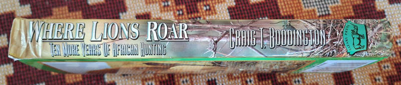 Where Lions Roar  - Ten more years of African Hunting by Graig T. Boddington