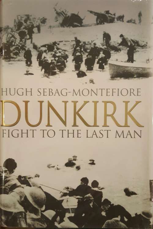 Dunkirk - Fight to the Last Man by Hugh Sebag-Montefiore