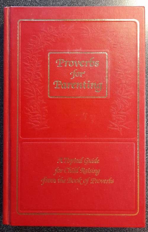 Proverbs for Parenting, A Topical Guide for Child Raising from the Book of Proverbs