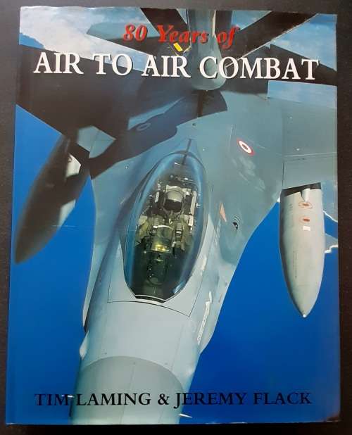 80 Years of Air to Air Combat, Tim Laming & Jeremy Flack