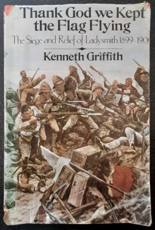 Thank God we Kept the Flag Flying by Kenneth Griffith, The Siege & Relief of Ladysmith 1899-1900